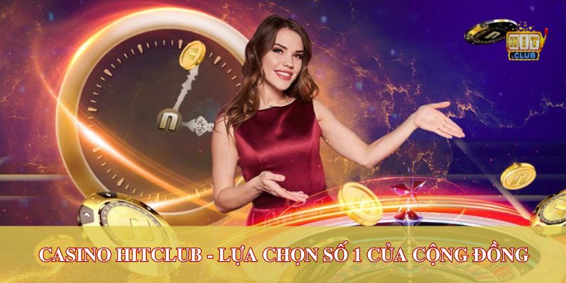 Casino Hitclub - Lựa chọn số 1 của cộng đồng