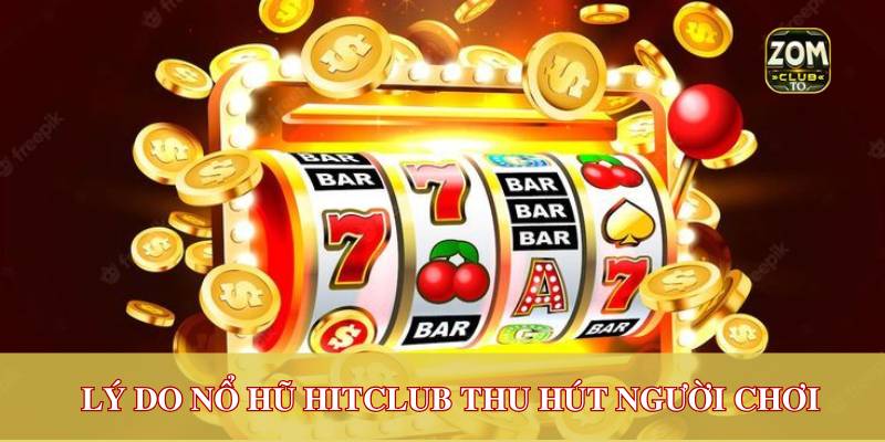 Lý do nổ hũ hitclub thu hút người chơi