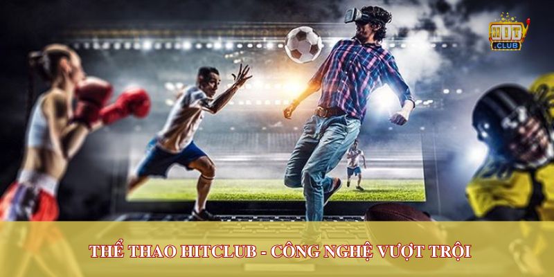 Thể thao Hitclub công nghệ vượt trội